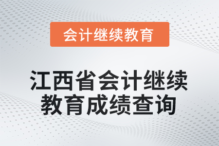 2026年江西省會計(jì)繼續(xù)教育成績查詢方式