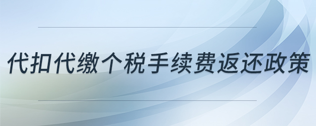 代扣代繳個(gè)稅手續(xù)費(fèi)返還政策