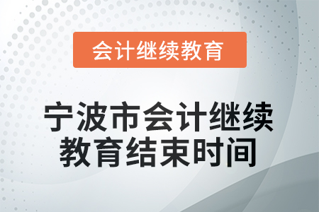 2026年寧波市會(huì)計(jì)人員繼續(xù)教育結(jié)束時(shí)間 2026年寧波市會(huì)計(jì)人員繼續(xù)教育結(jié)束時(shí)間