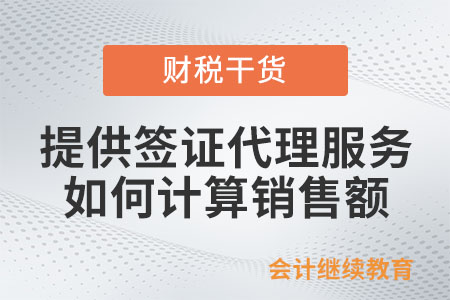 納稅人提供簽證代理服務如何計算銷售額？