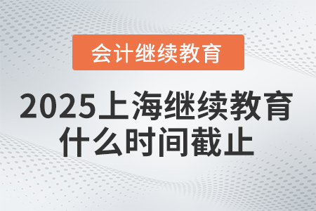 2025年上海會計繼續(xù)教育什么時間截止？
