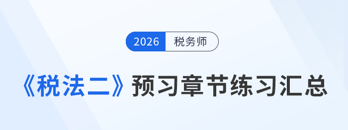 稅務(wù)師《稅法二》章節(jié)練習(xí)匯總，高效預(yù)習(xí)吃透考點(diǎn)！