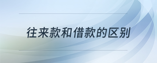 往來(lái)款和借款的區(qū)別 往來(lái)款和借款的區(qū)別