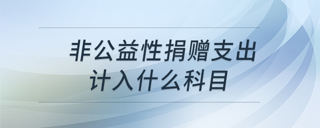 非公益性捐贈(zèng)支出計(jì)入什么科目
