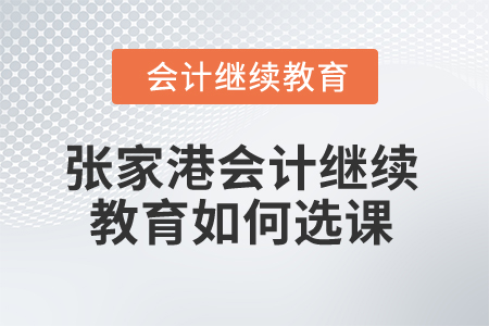 2025年江蘇張家港會(huì)計(jì)繼續(xù)教育如何選課？