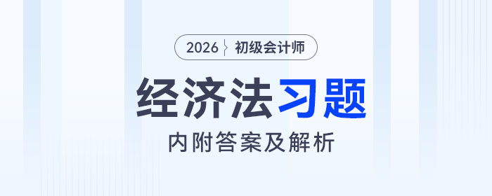 2026年初級會計《經(jīng)濟法基礎(chǔ)》習題匯總，內(nèi)附答案及解析！