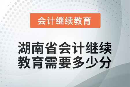 2025年度湖南省會(huì)計(jì)繼續(xù)教育需要多少分？