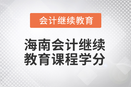 2025年海南會(huì)計(jì)人員繼續(xù)教育課程學(xué)分