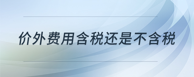 價外費用含稅還是不含稅 價外費用含稅還是不含稅