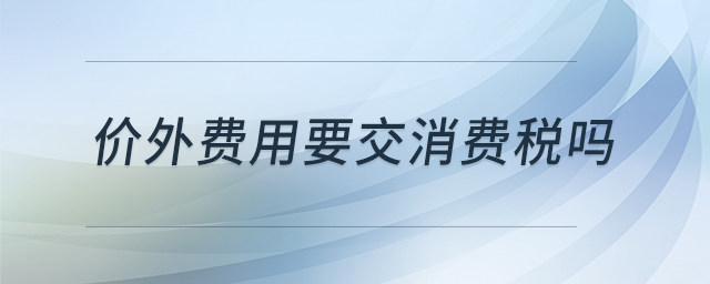 價外費用要交消費稅嗎