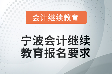 2026年寧波會(huì)計(jì)繼續(xù)教育報(bào)名要求
