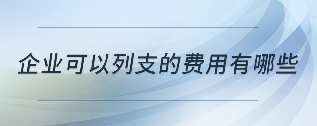 企業(yè)可以列支的費(fèi)用有哪些 企業(yè)可以列支的費(fèi)用有哪些