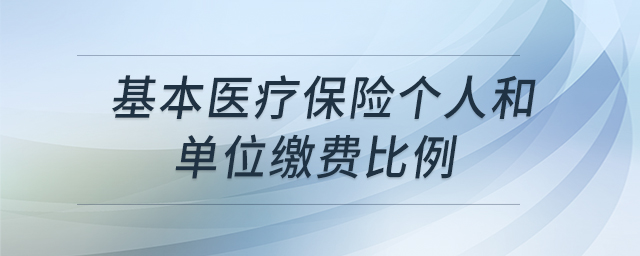 基本醫(yī)療保險個人和單位繳費比例 基本醫(yī)療保險個人和單位繳費比例