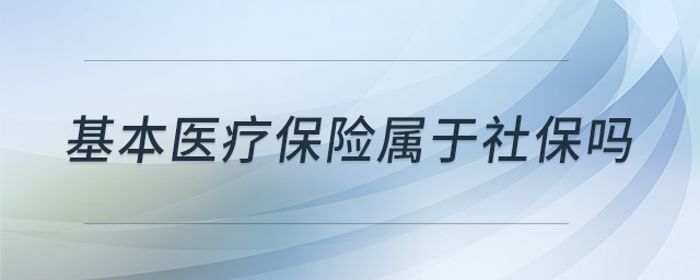 基本醫(yī)療保險(xiǎn)屬于社保嗎 基本醫(yī)療保險(xiǎn)屬于社保嗎