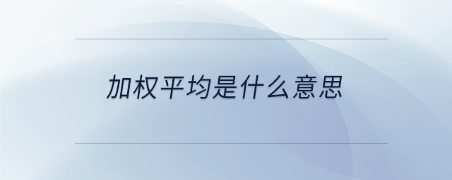 加權平均是什么意思 加權平均是什么意思