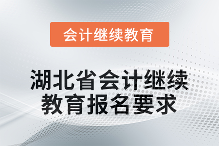 2026年湖北省會(huì)計(jì)繼續(xù)教育報(bào)名要求 2026年湖北省會(huì)計(jì)繼續(xù)教育報(bào)名要求