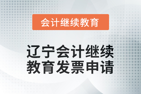 2026年遼寧會計人員繼續(xù)教育發(fā)票申請流程 2026年遼寧會計人員繼續(xù)教育發(fā)票申請流程