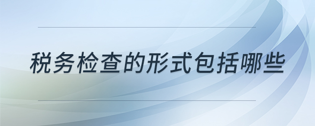 稅務檢查的形式包括哪些