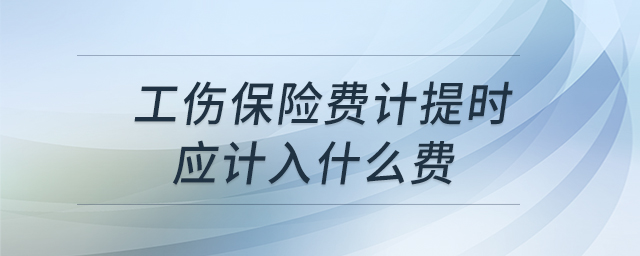 工傷保險(xiǎn)費(fèi)計(jì)提時(shí)應(yīng)計(jì)入什么費(fèi) 工傷保險(xiǎn)費(fèi)計(jì)提時(shí)應(yīng)計(jì)入什么費(fèi)
