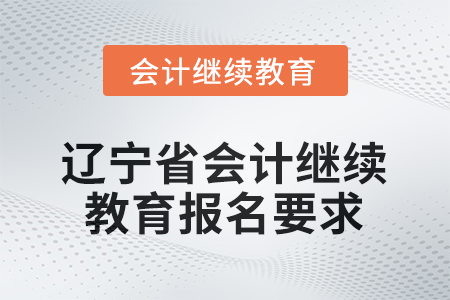 2026年遼寧省會(huì)計(jì)繼續(xù)教育報(bào)名要求