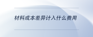 材料成本差異計入什么費用
