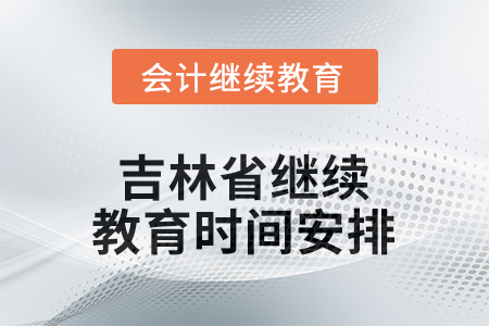 2026年吉林省繼續(xù)教育時間安排 2026年吉林省繼續(xù)教育時間安排