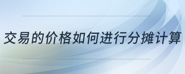 交易的價(jià)格如何進(jìn)行分?jǐn)傆?jì)算 交易的價(jià)格如何進(jìn)行分?jǐn)傆?jì)算