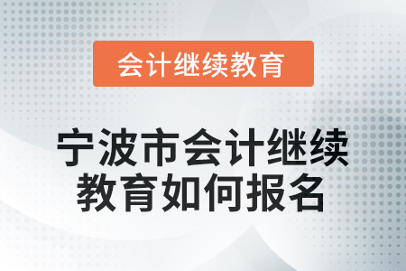 2026年寧波市會計(jì)人員繼續(xù)教育如何報名？