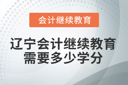 2026年遼寧省會(huì)計(jì)繼續(xù)教育需要多少學(xué)分？