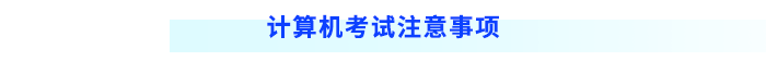 計(jì)算機(jī)考試注意事項(xiàng)