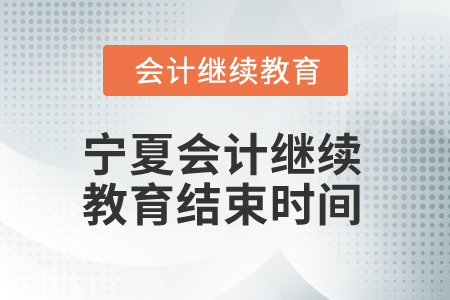 2026年寧夏會(huì)計(jì)繼續(xù)教育結(jié)束時(shí)間