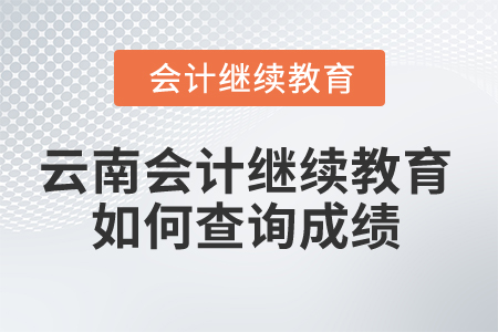 2026年云南省會(huì)計(jì)繼續(xù)教育如何查詢成績？