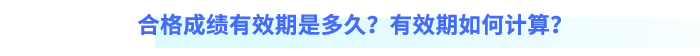 合格成績有效期是多久？有效期如何計算？
