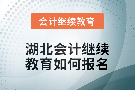 湖北2026年會計繼續(xù)教育如何報名？