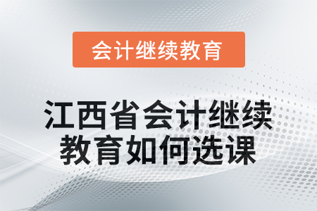 2026年江西省會(huì)計(jì)人員繼續(xù)教育如何選課？