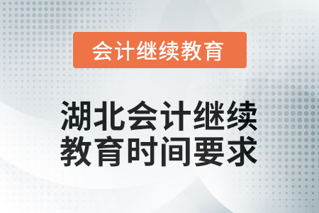 2026年湖北會計繼續(xù)教育時間要求 2026年湖北會計繼續(xù)教育時間要求
