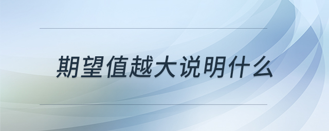 期望值越大說明什么 期望值越大說明什么