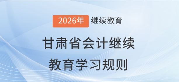 2026年甘肅省會計(jì)繼續(xù)教育學(xué)習(xí)規(guī)則