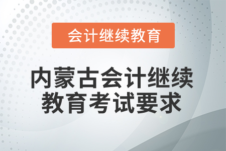 2026年內(nèi)蒙古自治區(qū)會(huì)計(jì)繼續(xù)教育考試要求 2026年內(nèi)蒙古自治區(qū)會(huì)計(jì)繼續(xù)教育考試要求