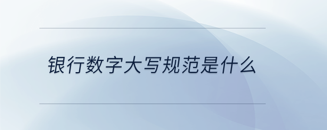 銀行數(shù)字大寫(xiě)規(guī)范是什么