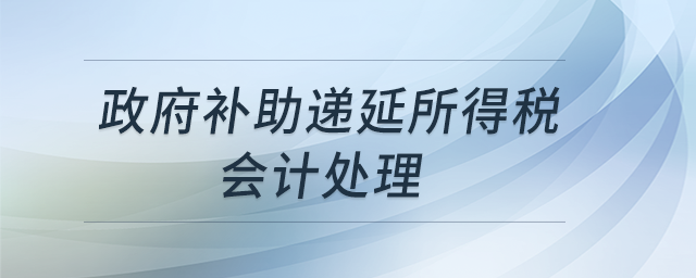 政府補(bǔ)助遞延所得稅會(huì)計(jì)處理