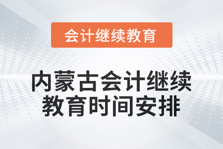 2026年內(nèi)蒙古會(huì)計(jì)人員繼續(xù)教育時(shí)間安排