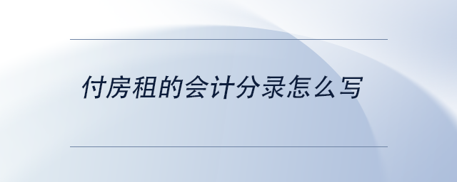 中級會計付房租的會計分錄怎么寫 中級會計付房租的會計分錄怎么寫