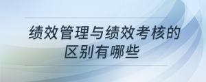 績效管理與績效考核的區(qū)別有哪些