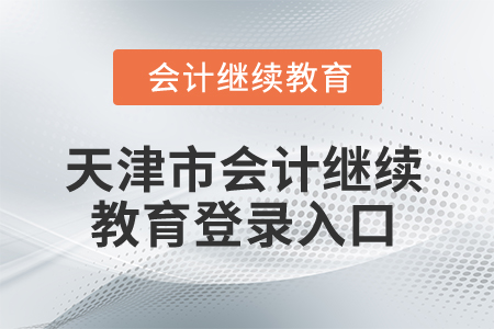2026年天津市會(huì)計(jì)繼續(xù)教育登錄入口 2026年天津市會(huì)計(jì)繼續(xù)教育登錄入口