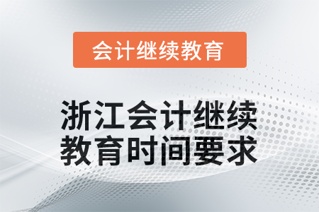 2026年浙江會(huì)計(jì)人員繼續(xù)教育時(shí)間要求 2026年浙江會(huì)計(jì)人員繼續(xù)教育時(shí)間要求