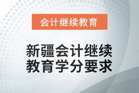 2026年新疆東奧會計繼續(xù)教育學(xué)分要求