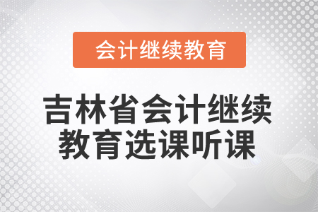 2026年吉林省會計(jì)繼續(xù)教育選課聽課要求