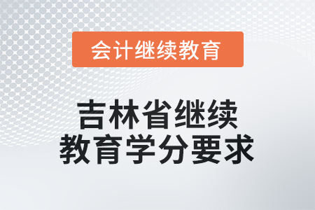 2026年吉林省繼續(xù)教育學(xué)分要求 2026年吉林省繼續(xù)教育學(xué)分要求