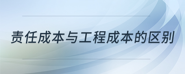 責(zé)任成本與工程成本的區(qū)別 責(zé)任成本與工程成本的區(qū)別